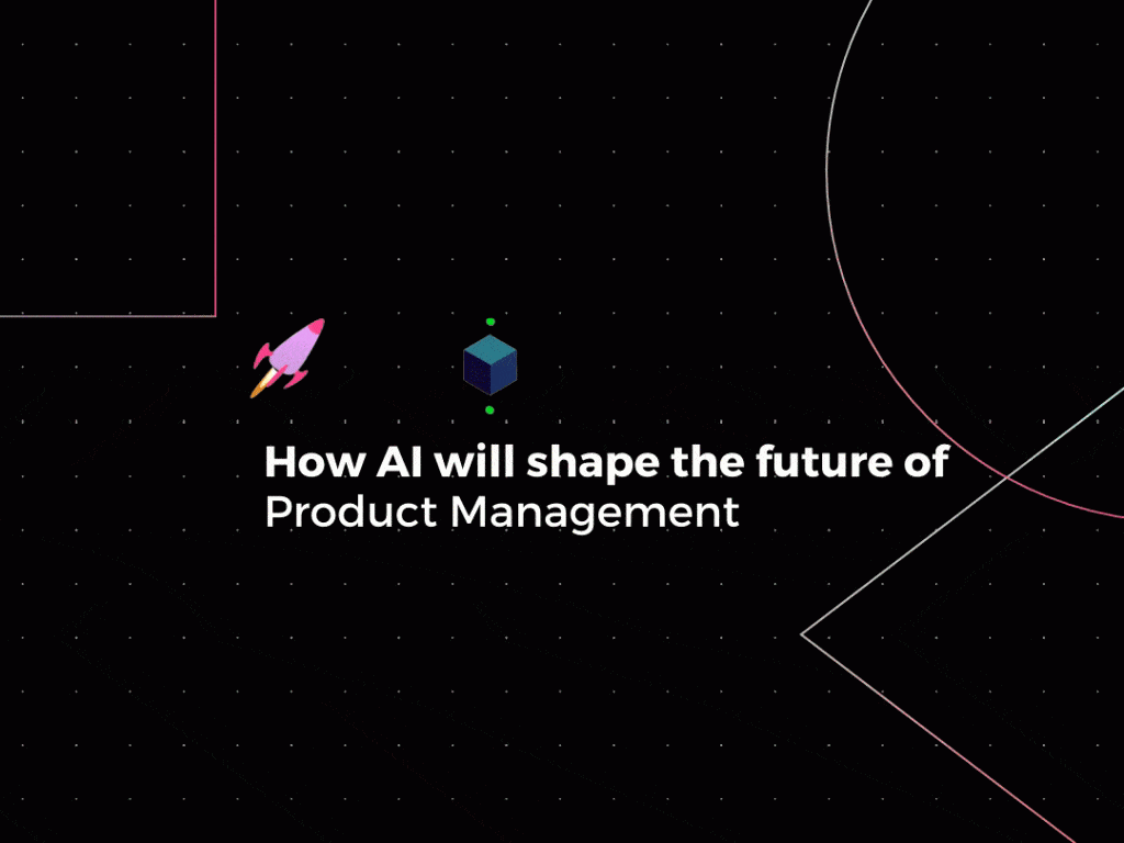 How AI will shape the future of Product Management.