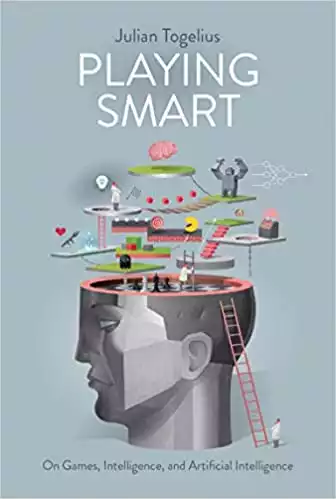 Playing Smart: On Games, Intelligence, and Artificial Intelligence (Playful Thinking)