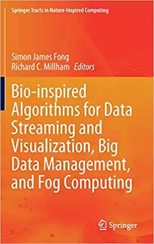Bio-inspired Algorithms for Data Streaming and Visualization, Big Data Management, and Fog Computing.