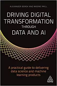 Driving Digital Transformation through Data and AI: A Practical Guide to Delivering Data Science and Machine Learning Products