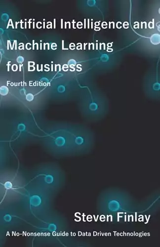 Artificial Intelligence and Machine Learning for Business: A No-Nonsense Guide to Data Driven Technologies