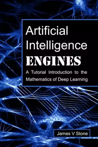 Artificial Intelligence Engines: A Tutorial Introduction to the Mathematics of Deep Learning