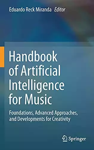 Handbook of Artificial Intelligence for Music: Foundations, Advanced Approaches, and Developments for Creativity