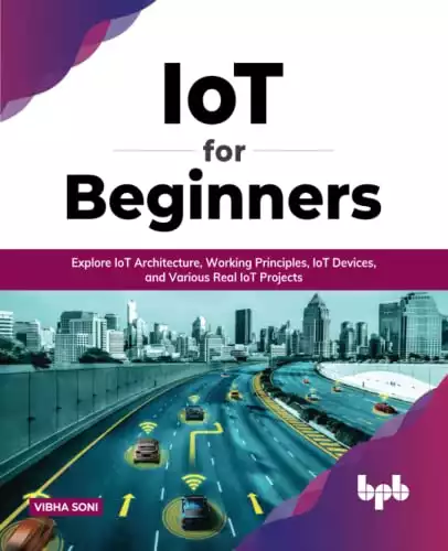 IoT для начинающих: изучите архитектуру IoT, принципы работы и различные реальные проекты IoT