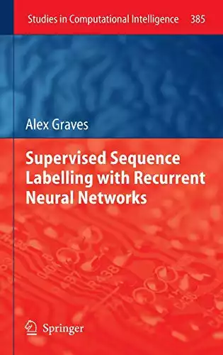 Supervised Sequence Labelling with Recurrent Neural Networks (Studies in Computational Intelligence, 385)