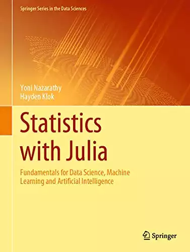 Statistics with Julia: Fundamentals for Data Science, Machine Learning and Artificial Intelligence (Springer Series in the Data Sciences)