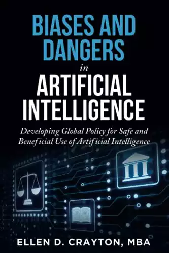 Biases and Dangers In Artificial Intelligence: Responsible Global Policy for Safe and Beneficial Use of Artificial Intelligence