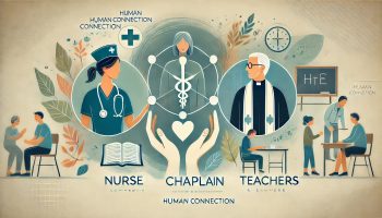 Human Connection- Why We Need Nurses Chaplains and Teachers